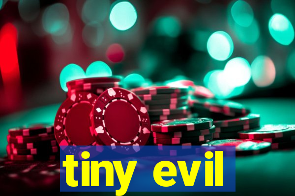 tiny evil